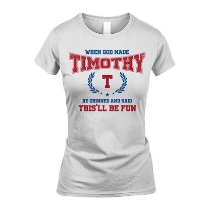When God Made He Grinned And Said This'll Be Fun Shirt TIMOTHY M1-12