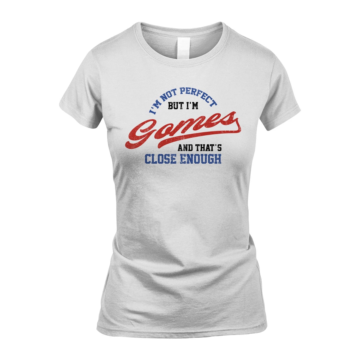I'm Not Perfect But I'm Your Name And That's Close Enough Shirt GOMES M1-27