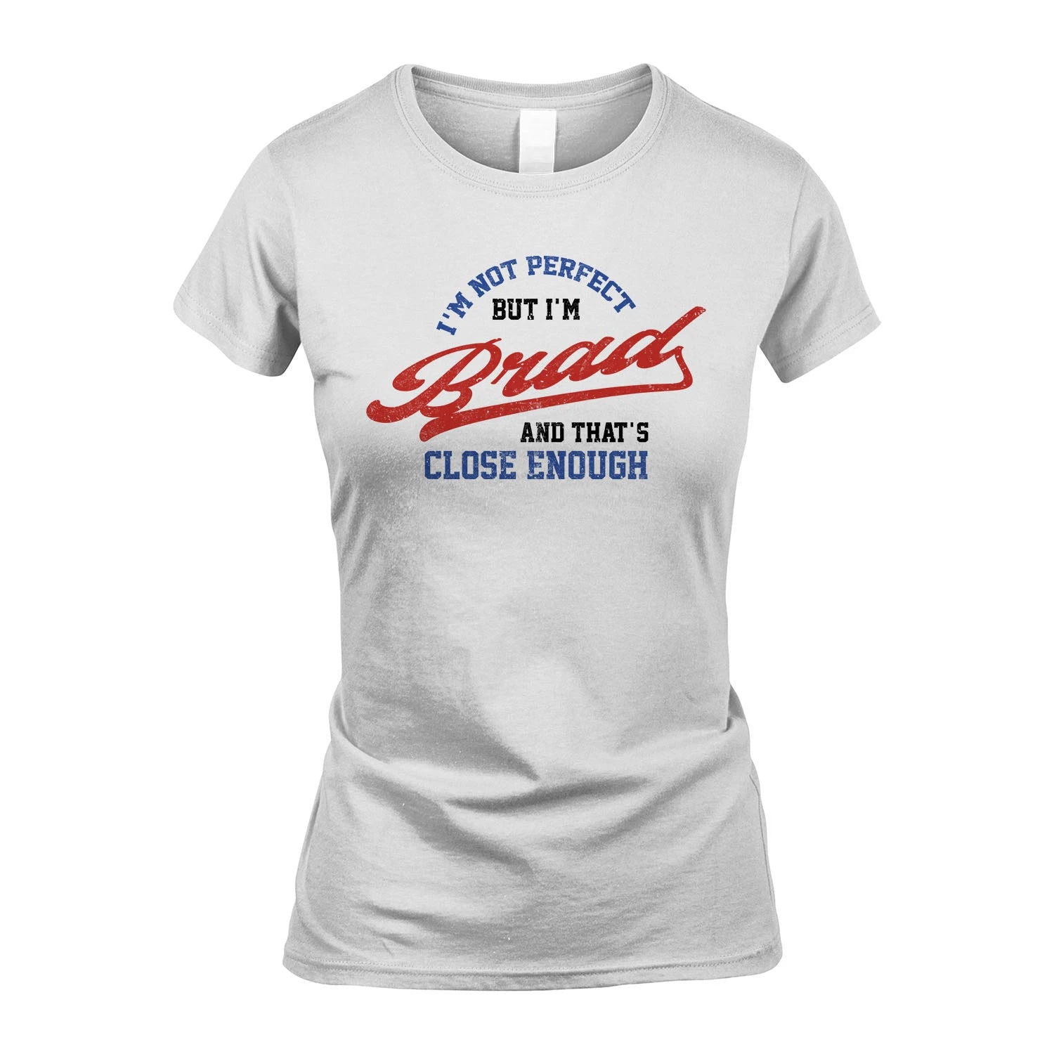 I'm Not Perfect But I'm Your Name And That's Close Enough Shirt BRAD M1-27