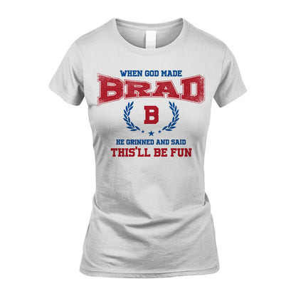 When God Made He Grinned And Said This'll Be Fun Shirt BRAD M1-12