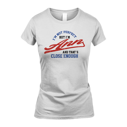 I'm Not Perfect But I'm Your Name And That's Close Enough Shirt ANN M1-27