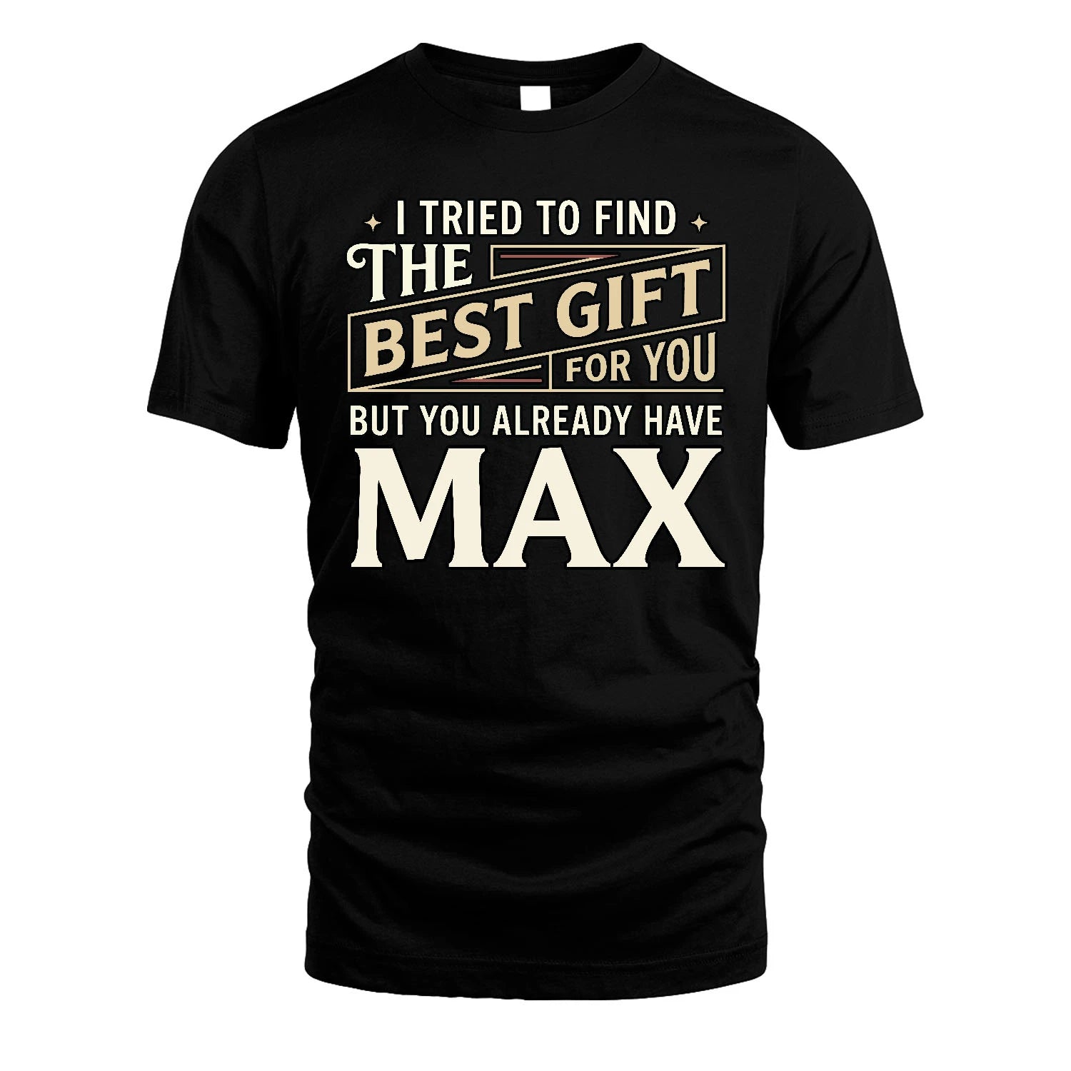 I Tried To Find The Best Gift For You Shirt MAX M1-3