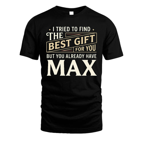 I Tried To Find The Best Gift For You Shirt MAX M1-3