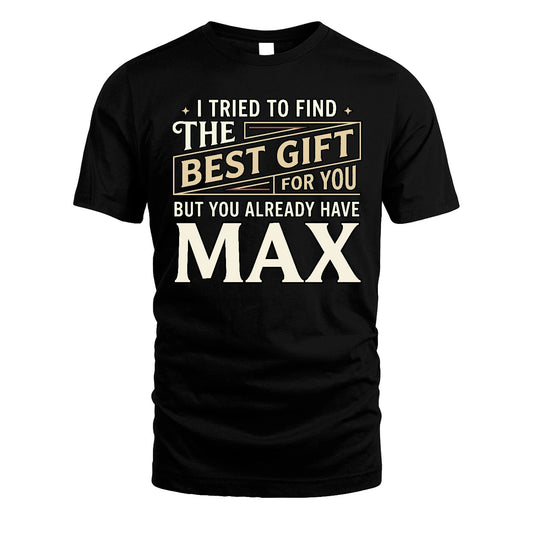 I Tried To Find The Best Gift For You Shirt MAX M1-3