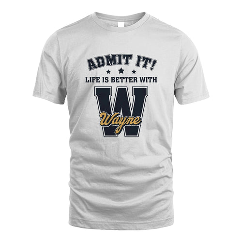 Life Is Better With Your Name Shirt WAYNE M1-17