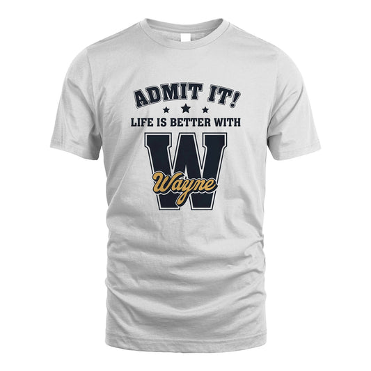 Life Is Better With Your Name Shirt WAYNE M1-17