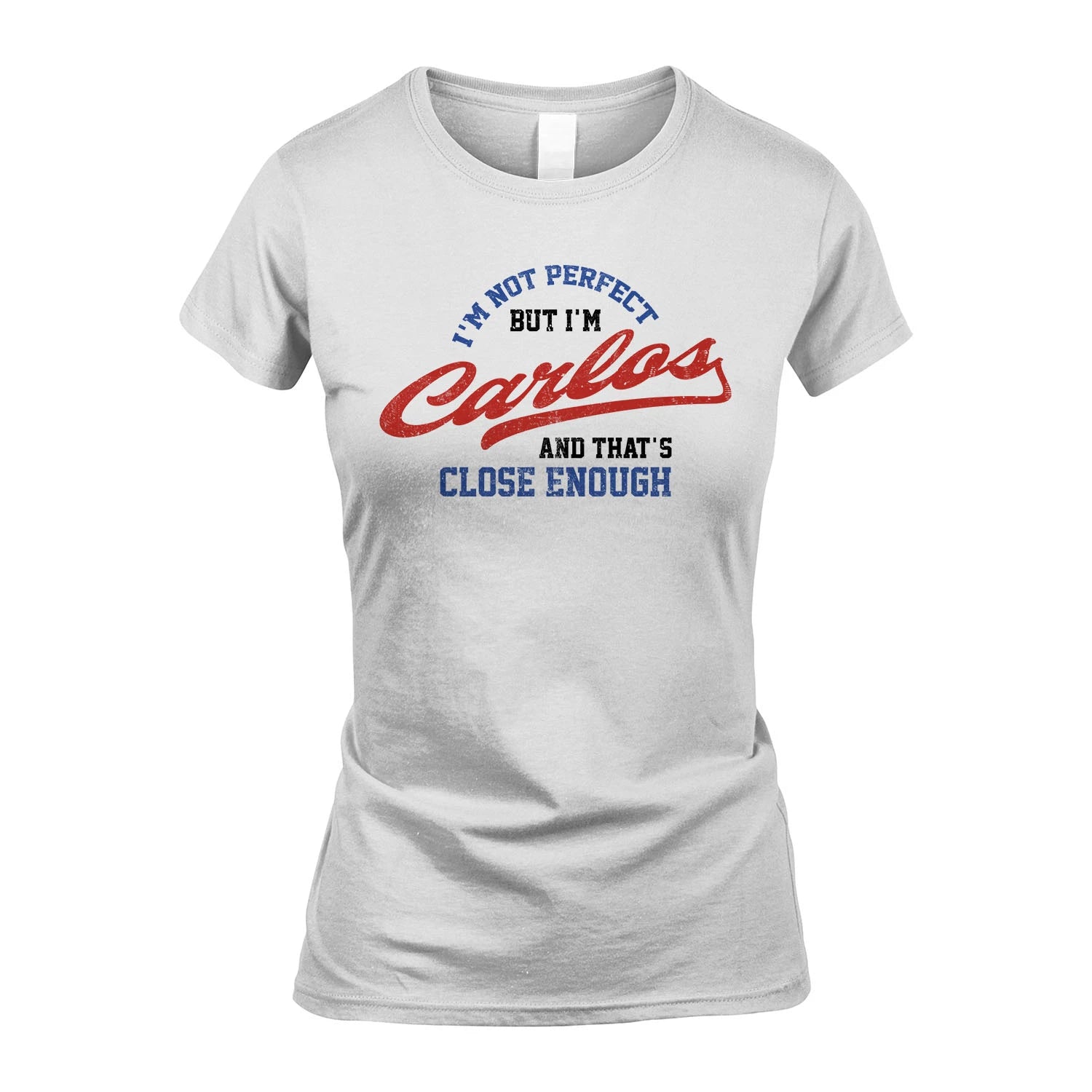 I'm Not Perfect But I'm Your Name And That's Close Enough Shirt CARLOS M1-27
