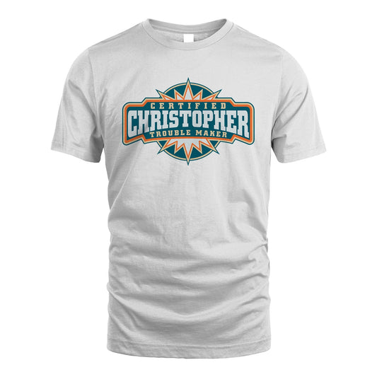 Certified Your Name Trouble Maker Shirt CHRISTOPHER M1-36