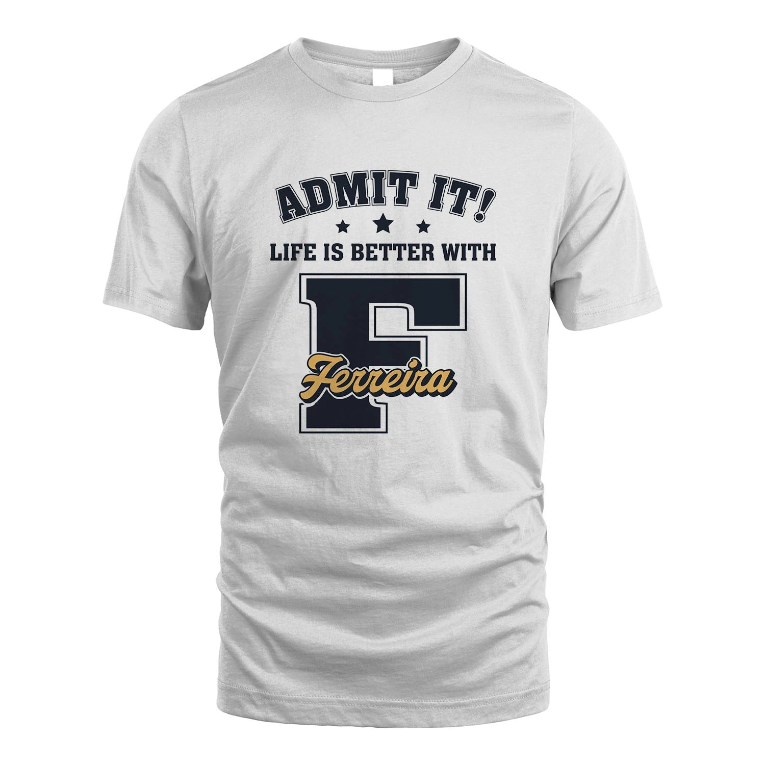 Life Is Better With Your Name Shirt FERREIRA M1-17