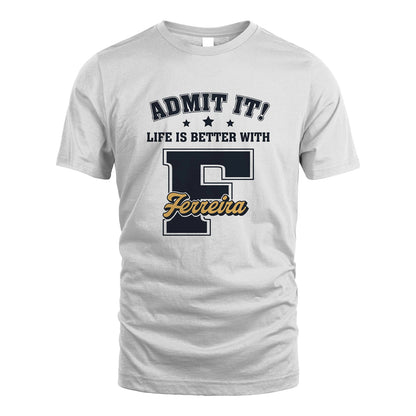 Life Is Better With Your Name Shirt FERREIRA M1-17