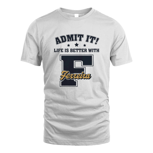 Life Is Better With Your Name Shirt FERREIRA M1-17