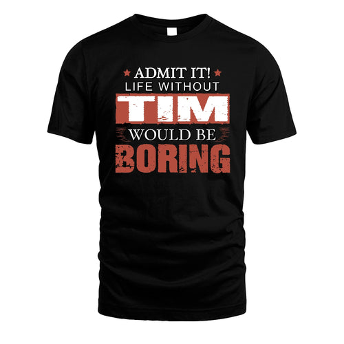 Admit It Life Without Your Name Would Be Boring Warning Shirt TIM M1-44
