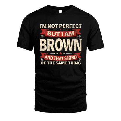 BROWN 13K1-566 I'm Not Perfect But I Am...
