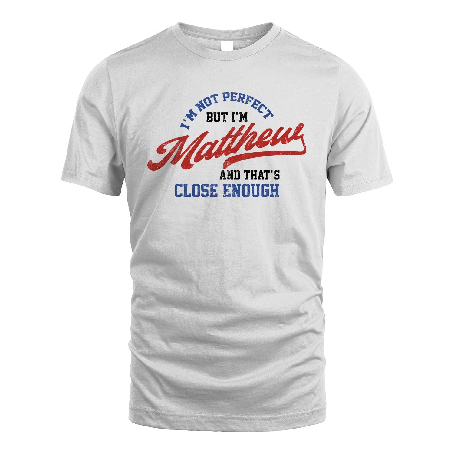 I'm Not Perfect But I'm Your Name And That's Close Enough Shirt MATTHEW M1-27