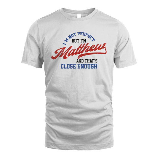 I'm Not Perfect But I'm Your Name And That's Close Enough Shirt MATTHEW M1-27