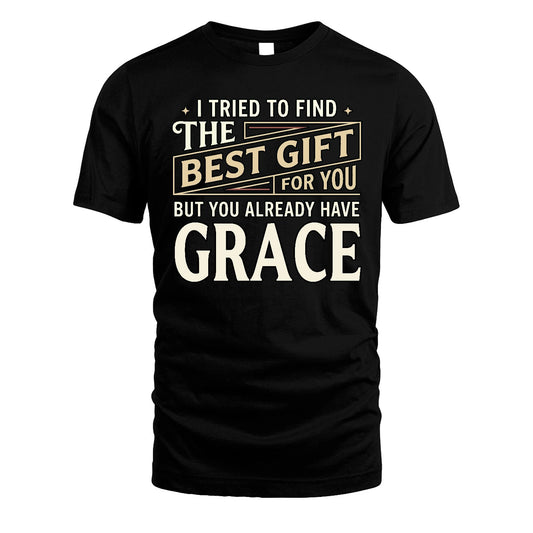 I Tried To Find The Best Gift For You Shirt GRACE M1-3