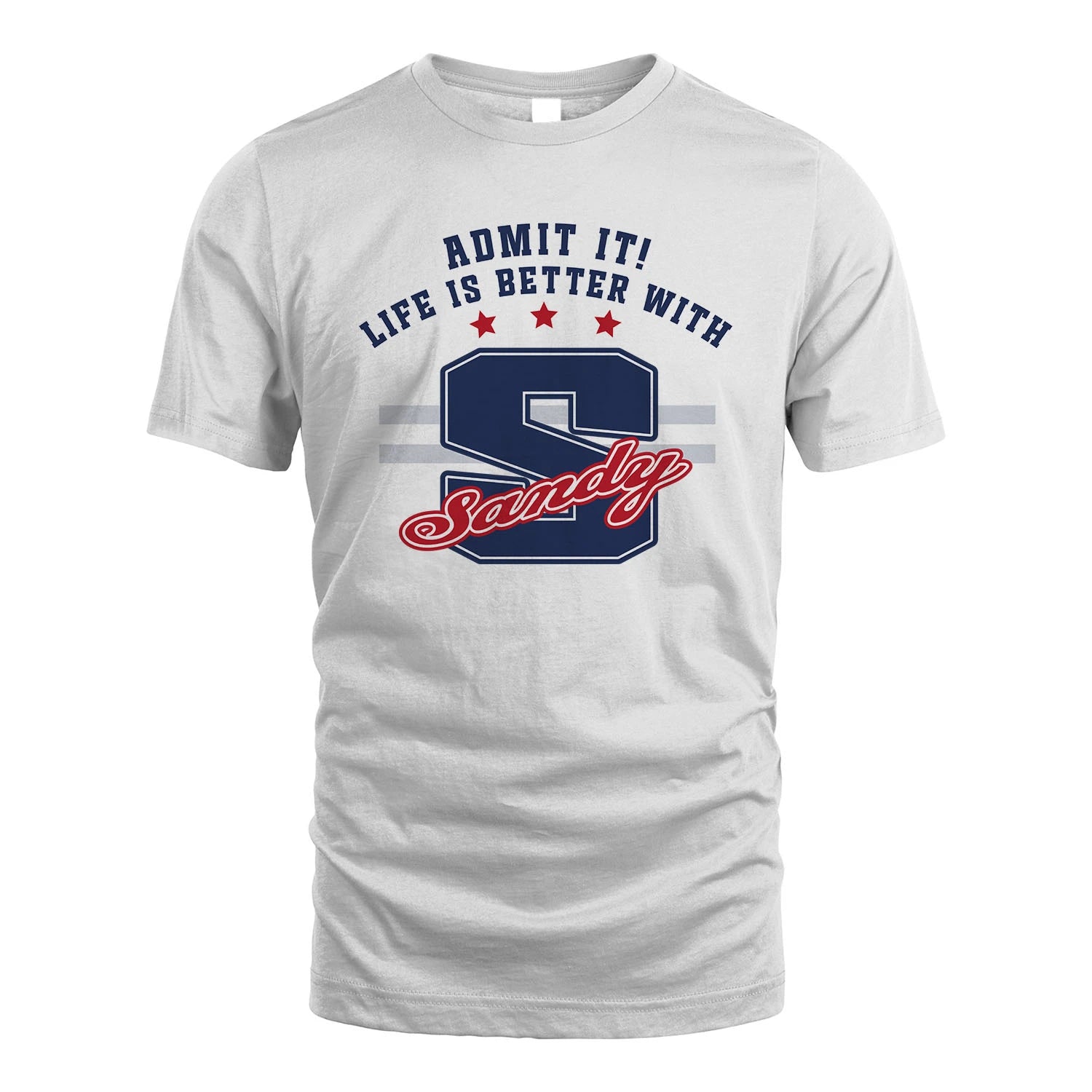 Admit It Life Is Better With Your Name Custom Shirt SANDY M1-20