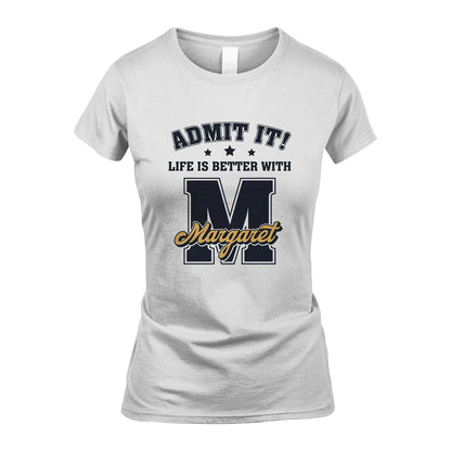 Life Is Better With Your Name Shirt MARGARET M1-17
