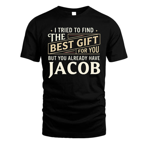I Tried To Find The Best Gift For You Shirt JACOB M1-3
