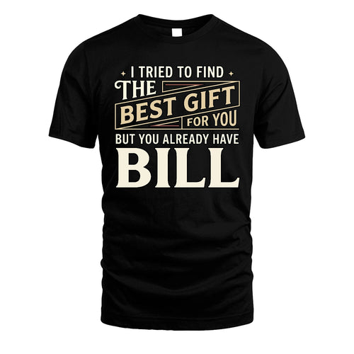 I Tried To Find The Best Gift For You Shirt BILL M1-3