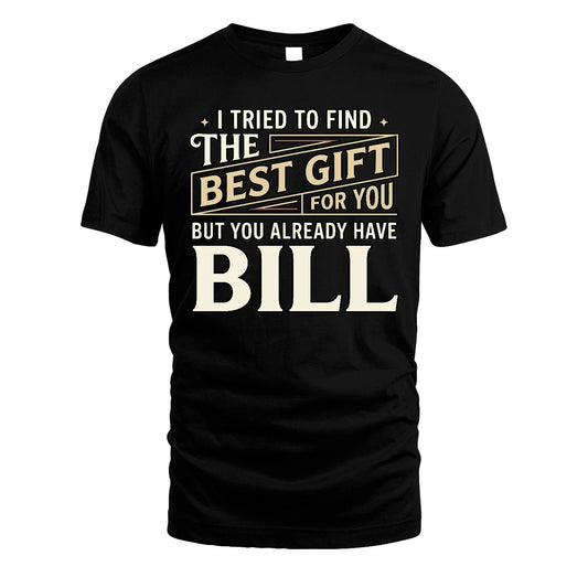 I Tried To Find The Best Gift For You Shirt BILL M1-3