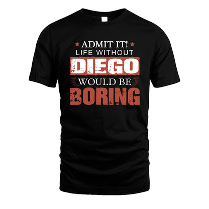Admit It Life Without Your Name Would Be Boring Warning Shirt DIEGO M1-44