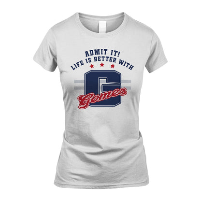 Admit It Life Is Better With Your Name Custom Shirt GOMES M1-20
