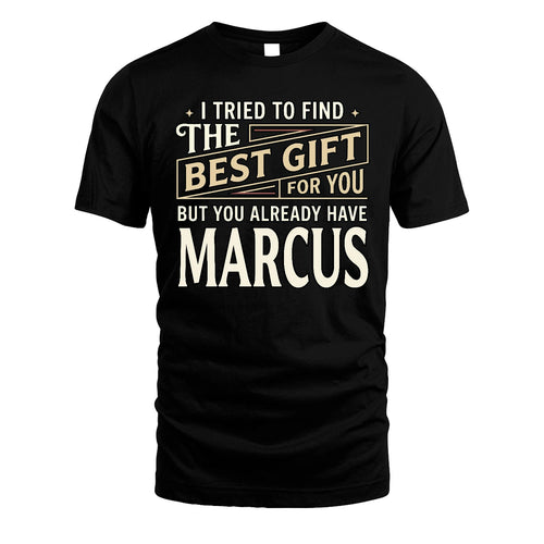 I Tried To Find The Best Gift For You Shirt MARCUS M1-3
