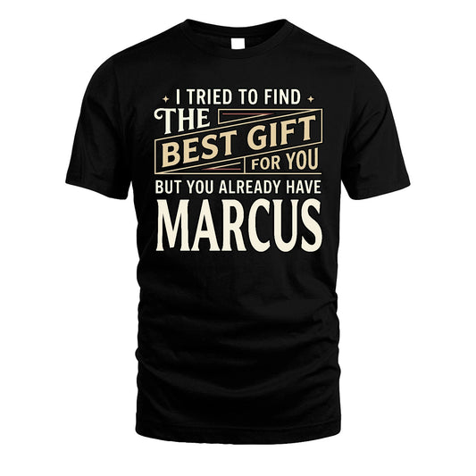 I Tried To Find The Best Gift For You Shirt MARCUS M1-3
