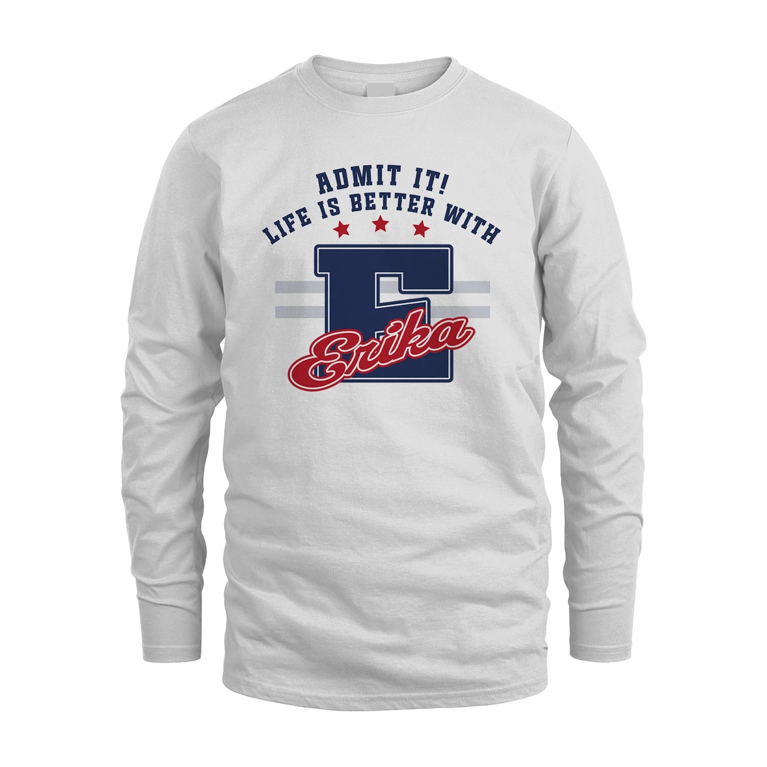 Admit It Life Is Better With Your Name Custom Shirt ERIKA M1-20