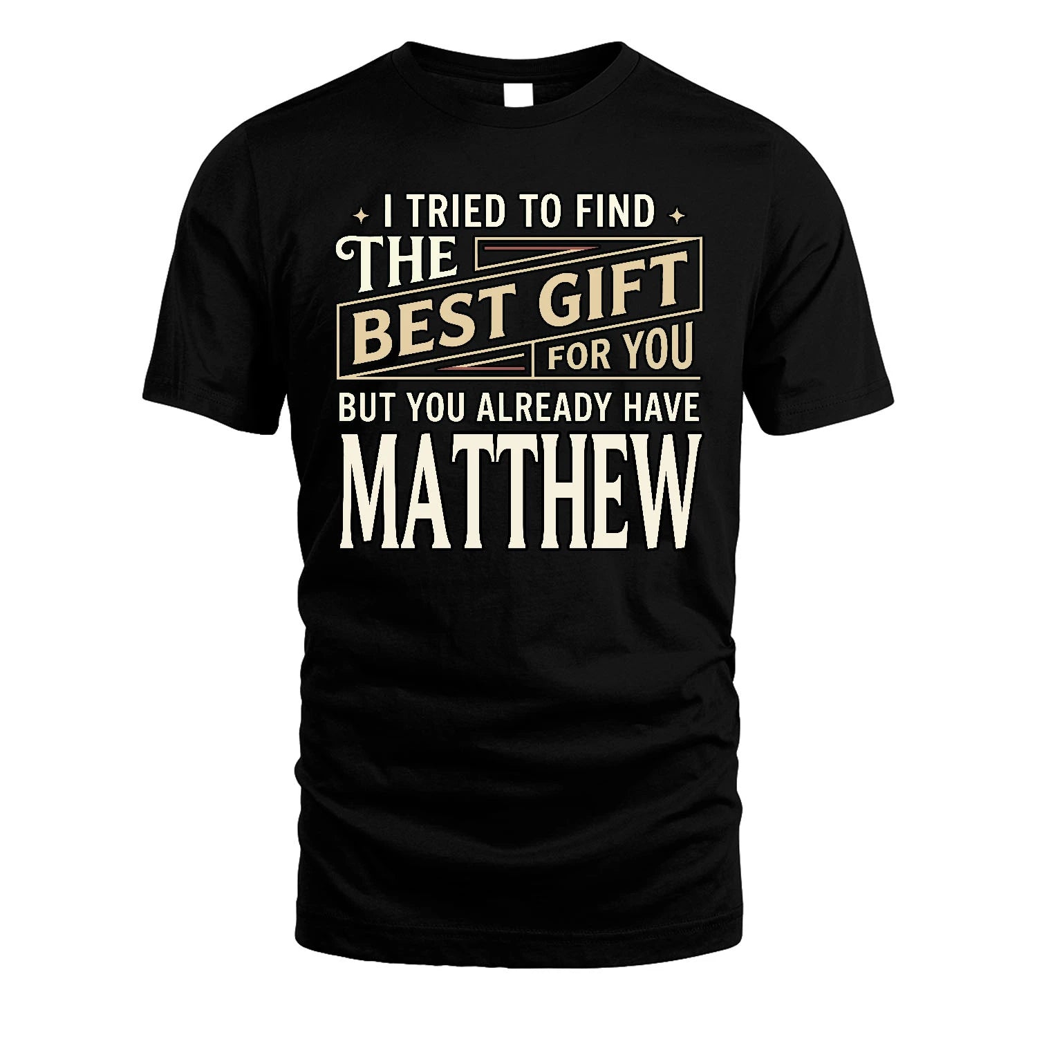 I Tried To Find The Best Gift For You Shirt MATTHEW M1-3