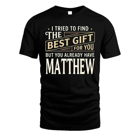 I Tried To Find The Best Gift For You Shirt MATTHEW M1-3