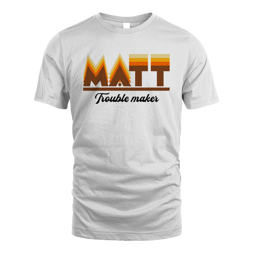 Your Name Trouble Maker Funny Shirt MATT M1-34