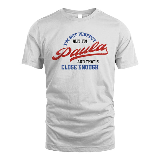 I'm Not Perfect But I'm Your Name And That's Close Enough Shirt PAULA M1-27
