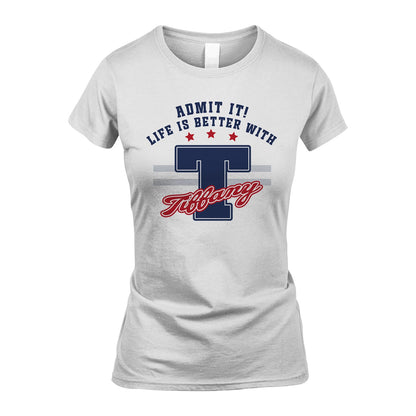 Admit It Life Is Better With Your Name Custom Shirt TIFFANY M1-20