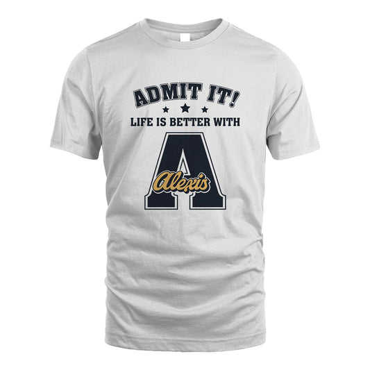 Life Is Better With Your Name Shirt ALEXIS M1-17