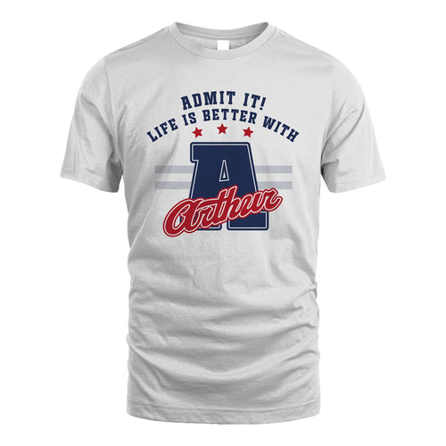 Admit It Life Is Better With Your Name Custom Shirt ARTHUR M1-20