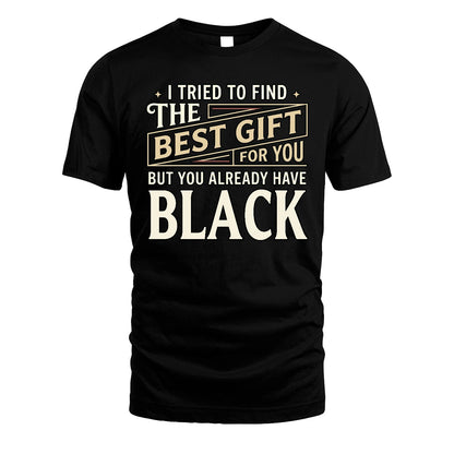 I Tried To Find The Best Gift For You Shirt BLACK M1-3