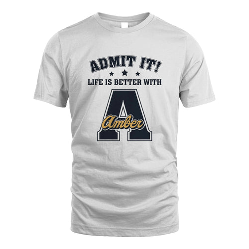 Life Is Better With Your Name Shirt AMBER M1-17