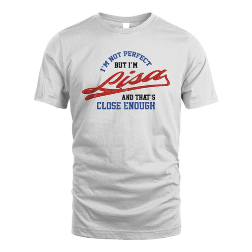 I'm Not Perfect But I'm Your Name And That's Close Enough Shirt LISA M1-27