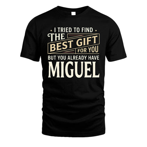 I Tried To Find The Best Gift For You Shirt MIGUEL M1-3