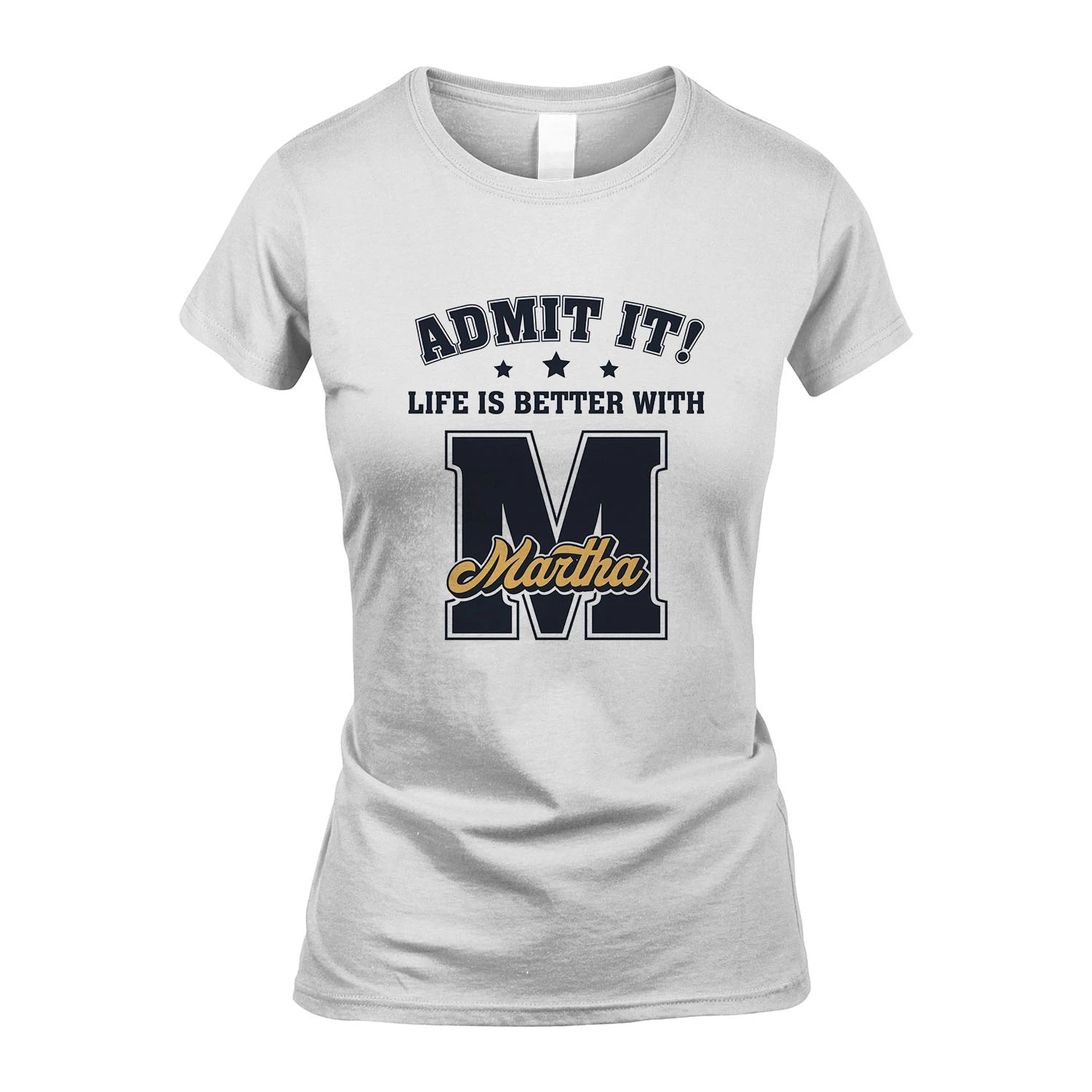 Life Is Better With Your Name Shirt MARTHA M1-17