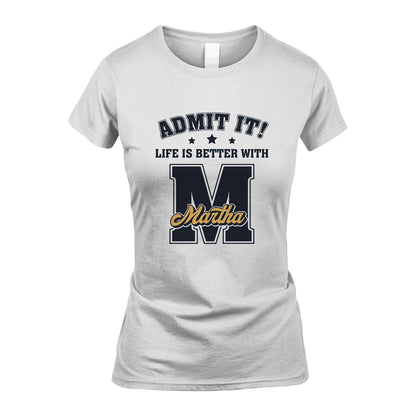 Life Is Better With Your Name Shirt MARTHA M1-17