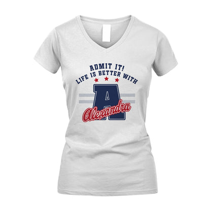 Admit It Life Is Better With Your Name Custom Shirt ALEXANDRA M1-20