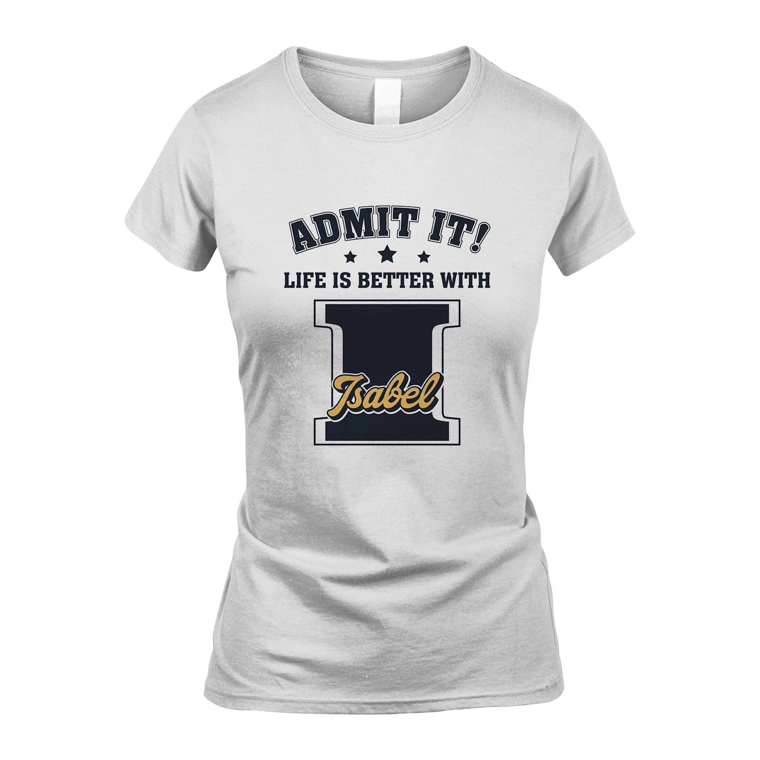 Life Is Better With Your Name Shirt ISABEL M1-17
