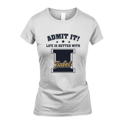 Life Is Better With Your Name Shirt ISABEL M1-17
