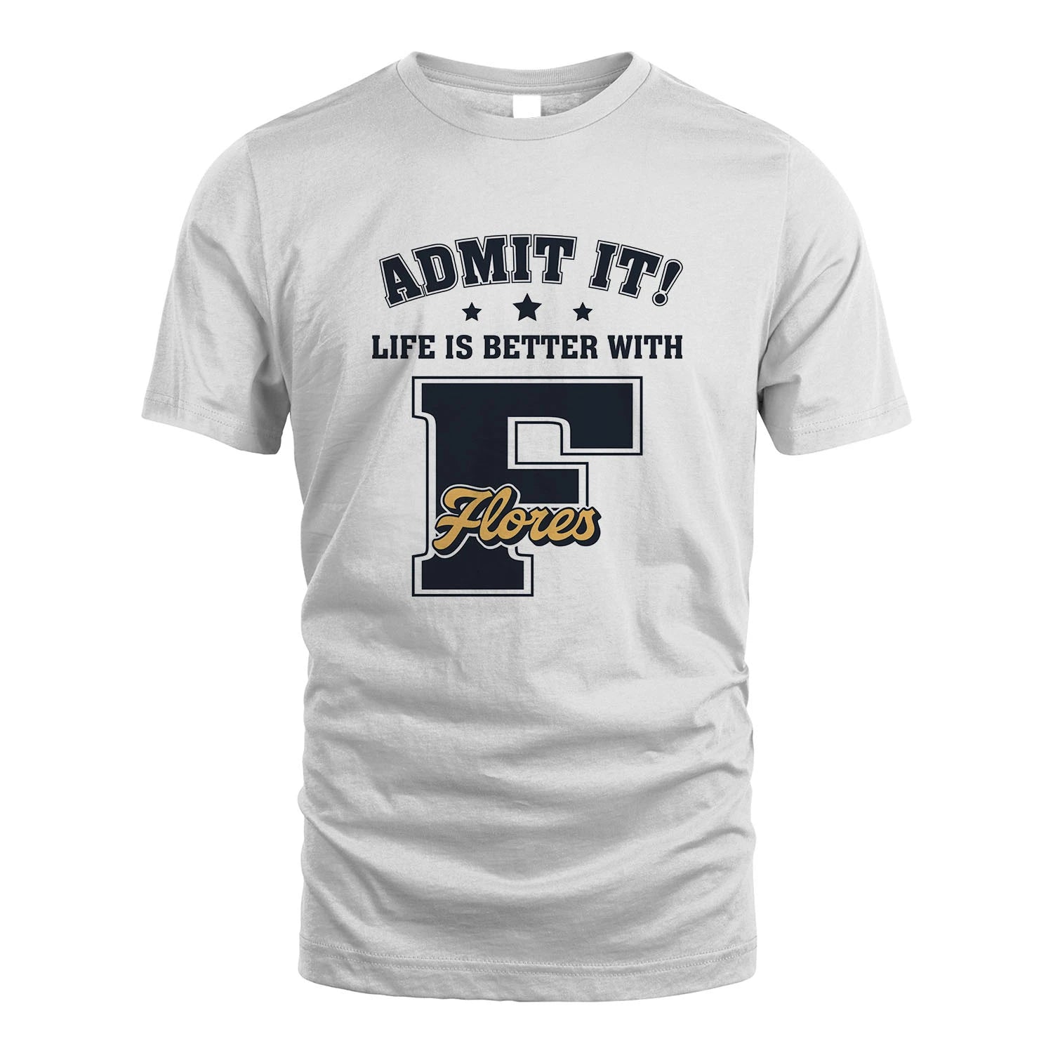 Life Is Better With Your Name Shirt FLORES M1-17