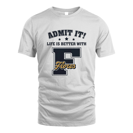 Life Is Better With Your Name Shirt FLORES M1-17