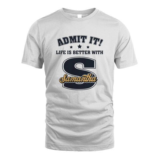 Life Is Better With Your Name Shirt SAMANTHA M1-17