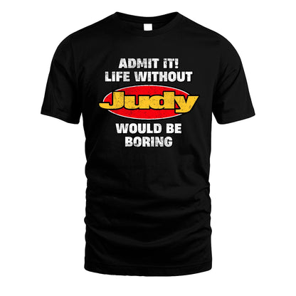 Admit It Life Without Your Name Would Be Boring Funny Custom Shirt JUDY M1-43